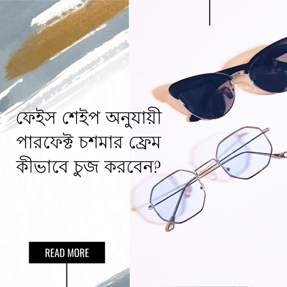 ফেইস শেইপ অনুযায়ী পারফেক্ট চশমার ফ্রেম কীভাবে চুজ করবেন?
